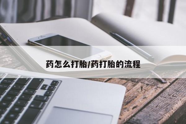 堕胎药货到付款药怎么打胎/药打胎的流程