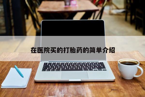 堕胎药货到付款在医院买的打胎药的简单介绍