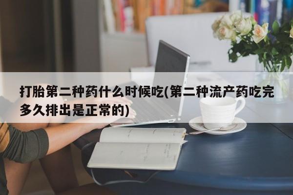 堕胎药货到付款打胎第二种药什么时候吃(第二种流产药吃完多久排出是正常的)