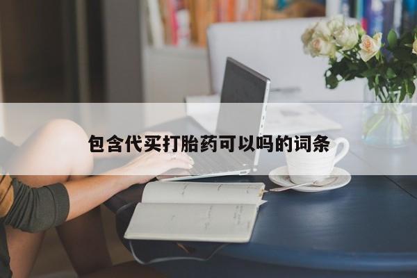 堕胎药货到付款包含代买打胎药可以吗的词条