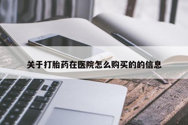 堕胎药货到付款关于打胎药在医院怎么购买的的信息