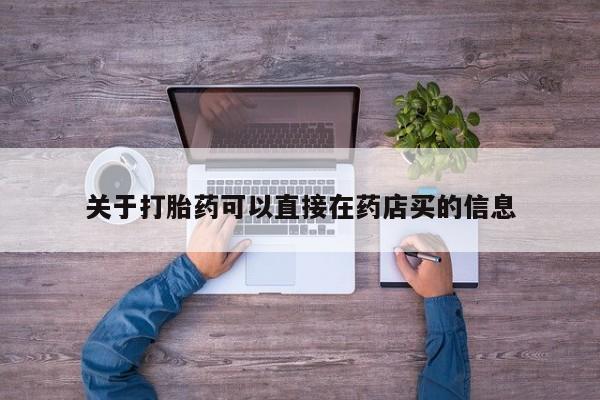堕胎药货到付款关于打胎药可以直接在药店买的信息