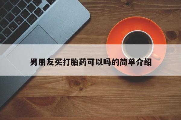 堕胎药货到付款男朋友买打胎药可以吗的简单介绍