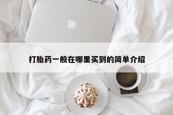 堕胎药货到付款打胎药一般在哪里买到的简单介绍