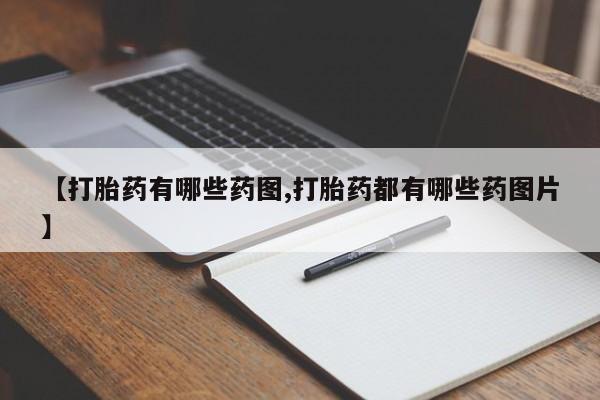 堕胎药货到付款【打胎药有哪些药图,打胎药都有哪些药图片】